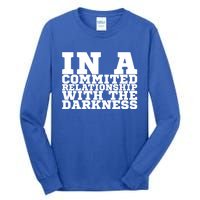 In A Commited Relationship With The Darkness Meaningful Gift Tall Long Sleeve T-Shirt