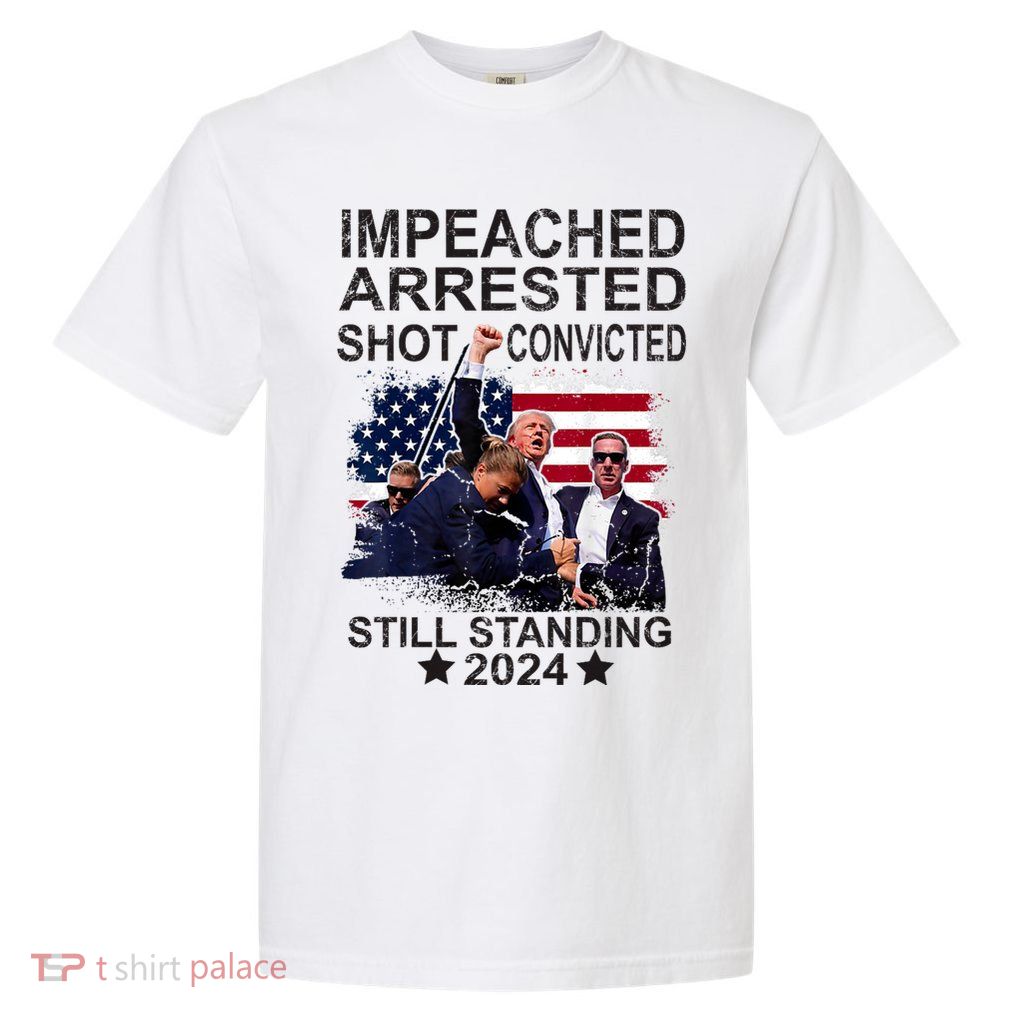 Impeached Arrested Convicted Shot Still Standing Garment-Dyed Heavyweight T-Shirt