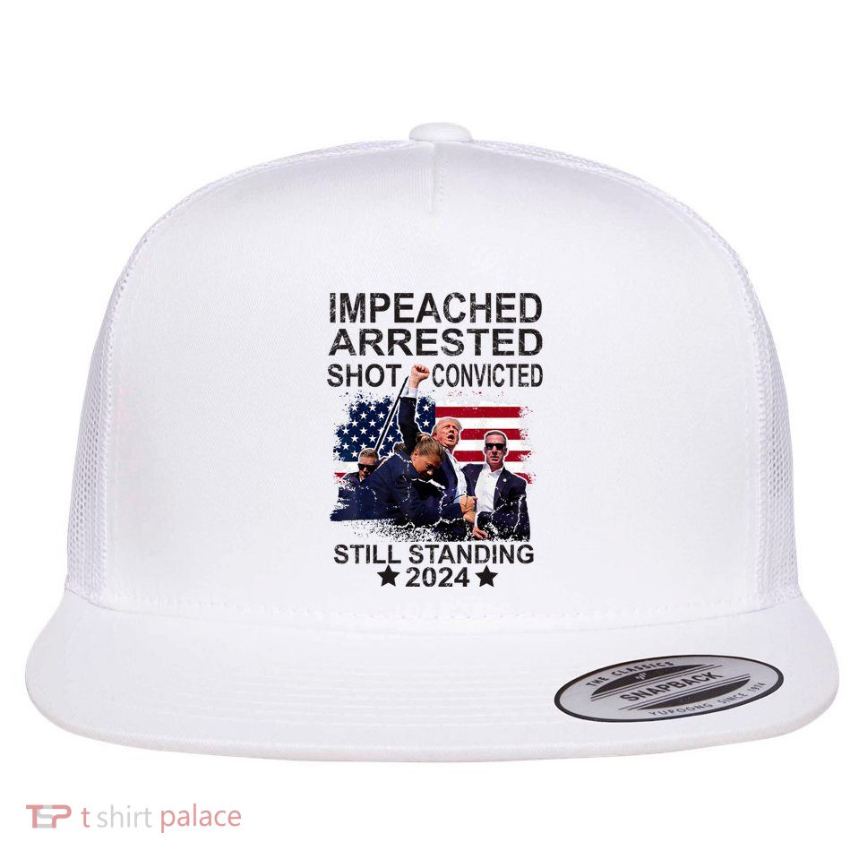 Impeached Arrested Convicted Shot Still Standing Flat Bill Trucker Hat