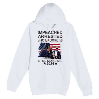 Impeached Arrested Convicted Shot Still Standing Premium Pullover Hoodie