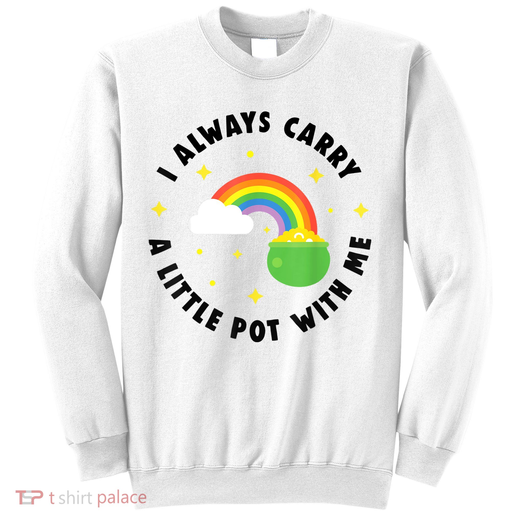 I Always Carry A Little Pot With Me Rainbow St Patricks Day Sweatshirt