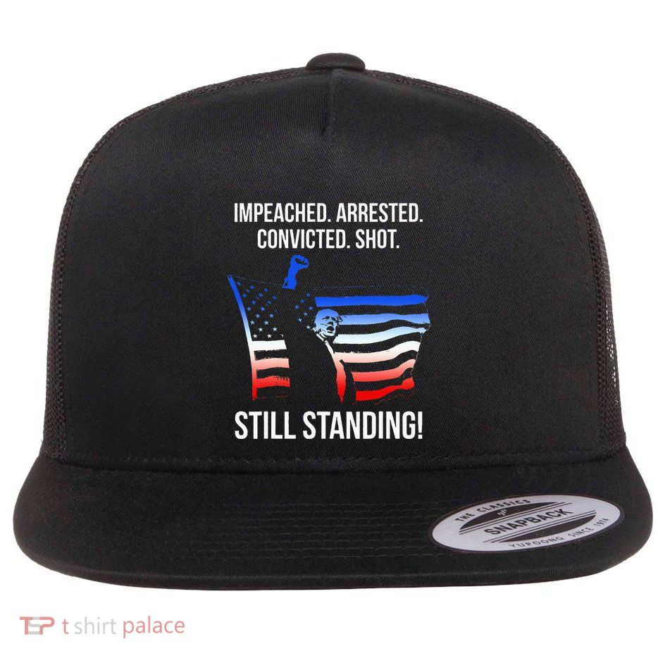 Impeached. Arrested. Convicted. Still Standing Flat Bill Trucker Hat