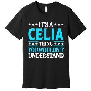 It's A Celia Thing Wouldn't Understand Girl Name Celia Premium T-Shirt