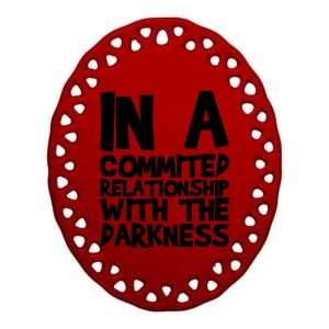 In A Commited Relationship With The Darkness Gift Ceramic Oval Ornament