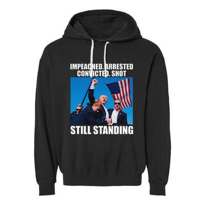 Impeached Arrested Convicted Shot Still Standing Garment-Dyed Fleece Hoodie