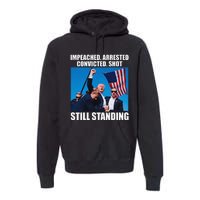 Impeached Arrested Convicted Shot Still Standing Premium Hoodie