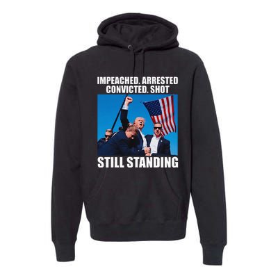 Impeached Arrested Convicted Shot Still Standing Premium Hoodie