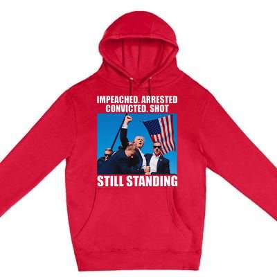 Impeached Arrested Convicted Shot Still Standing Premium Pullover Hoodie