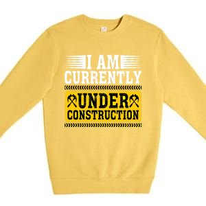 I Am Currently Under Construction Cool Gift Premium Crewneck Sweatshirt