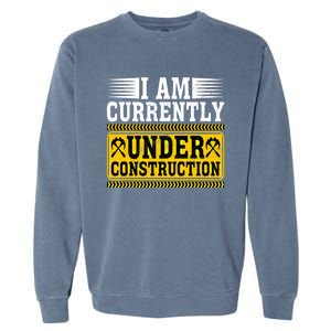 I Am Currently Under Construction Cool Gift Garment-Dyed Sweatshirt