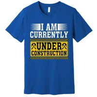 I Am Currently Under Construction Cool Gift Premium T-Shirt