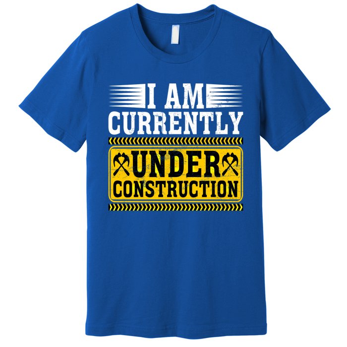 I Am Currently Under Construction Cool Gift Premium T-Shirt