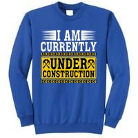 I Am Currently Under Construction Cool Gift Tall Sweatshirt