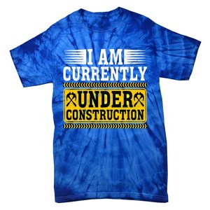 I Am Currently Under Construction Cool Gift Tie-Dye T-Shirt