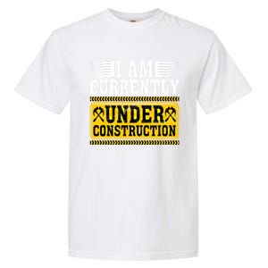 I Am Currently Under Construction Cool Gift Garment-Dyed Heavyweight T-Shirt