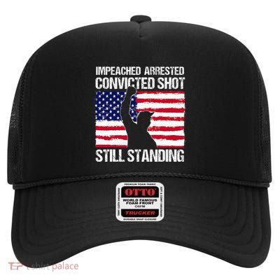 Impeached Arrested Convicted Shot Still Standing Trump High Crown Mesh Back Trucker Hat