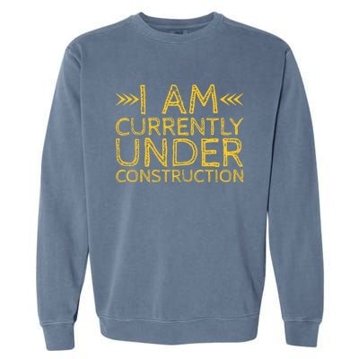 I Am Currently Under Construction Cool Gift Garment-Dyed Sweatshirt