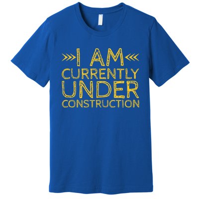 I Am Currently Under Construction Cool Gift Premium T-Shirt