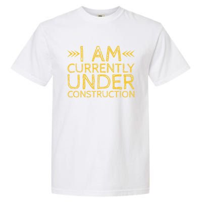 I Am Currently Under Construction Cool Gift Garment-Dyed Heavyweight T-Shirt