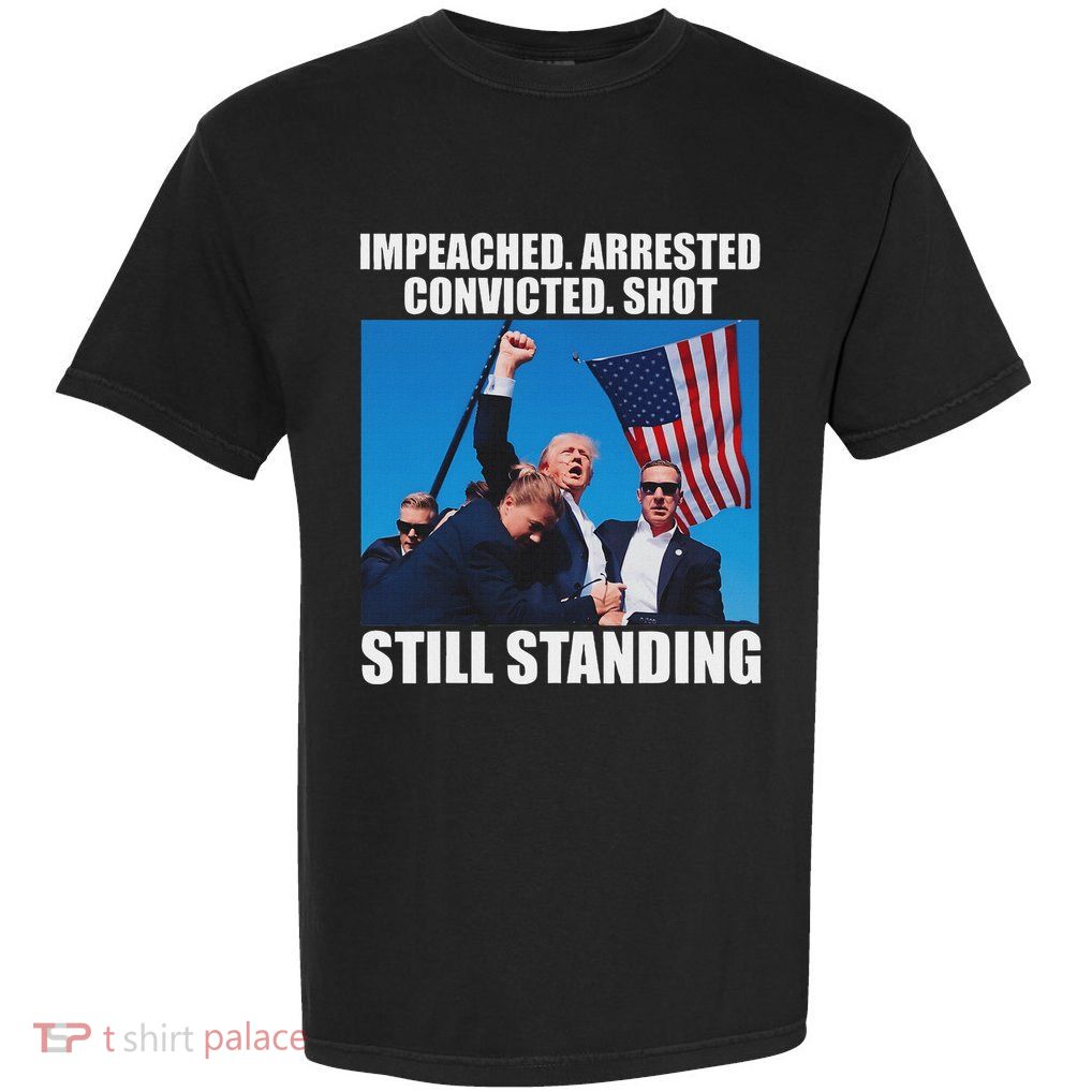 Impeached Arrested Convicted Still Standing Garment-Dyed Heavyweight T-Shirt