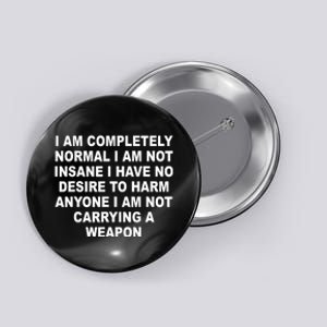 I Am Completely Normal I Am Not Insane Button