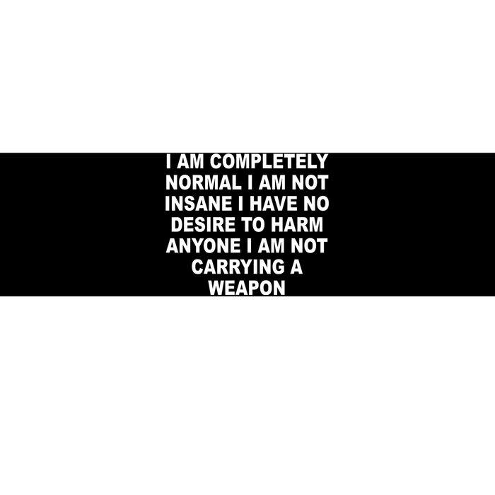 I Am Completely Normal I Am Not Insane Bumper Sticker