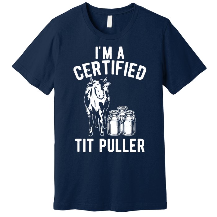 Im A Certified Tit Puller Funny Dairy Cow Farmer Gift Premium T-Shirt