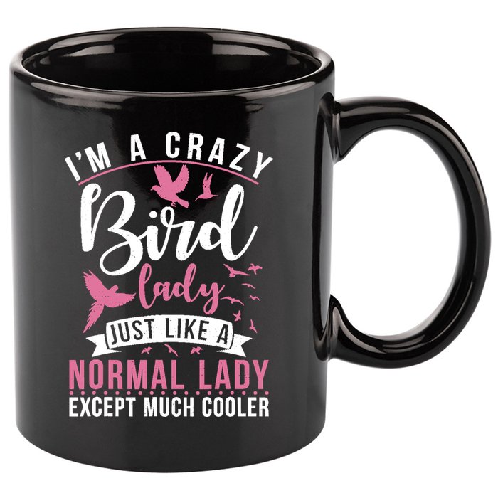 Im A Crazy Bird Lady Just Like A Normals Lady Except Cooler 11oz C Handle Ceramic Mug