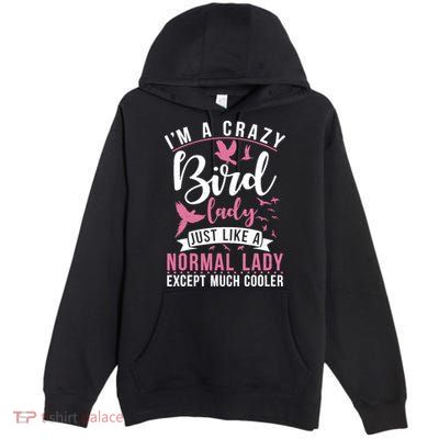Im A Crazy Bird Lady Just Like A Normals Lady Except Cooler Premium Pullover Hoodie