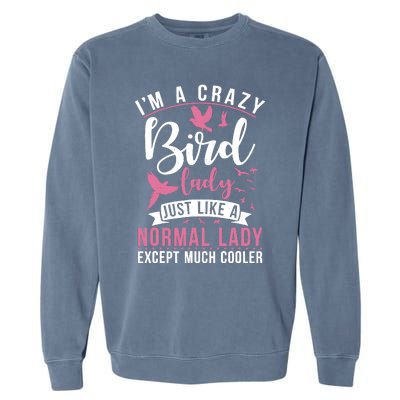 Im A Crazy Bird Lady Just Like A Normals Lady Except Cooler Garment-Dyed Sweatshirt