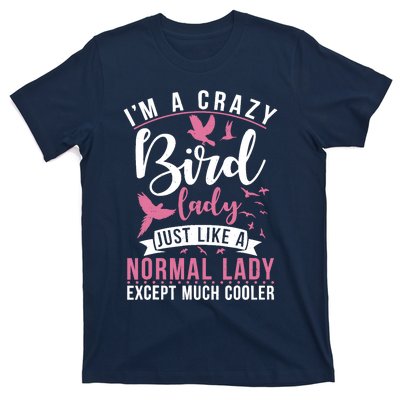 Im A Crazy Bird Lady Just Like A Normals Lady Except Cooler T-Shirt