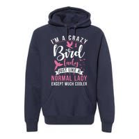 Im A Crazy Bird Lady Just Like A Normals Lady Except Cooler Premium Hoodie