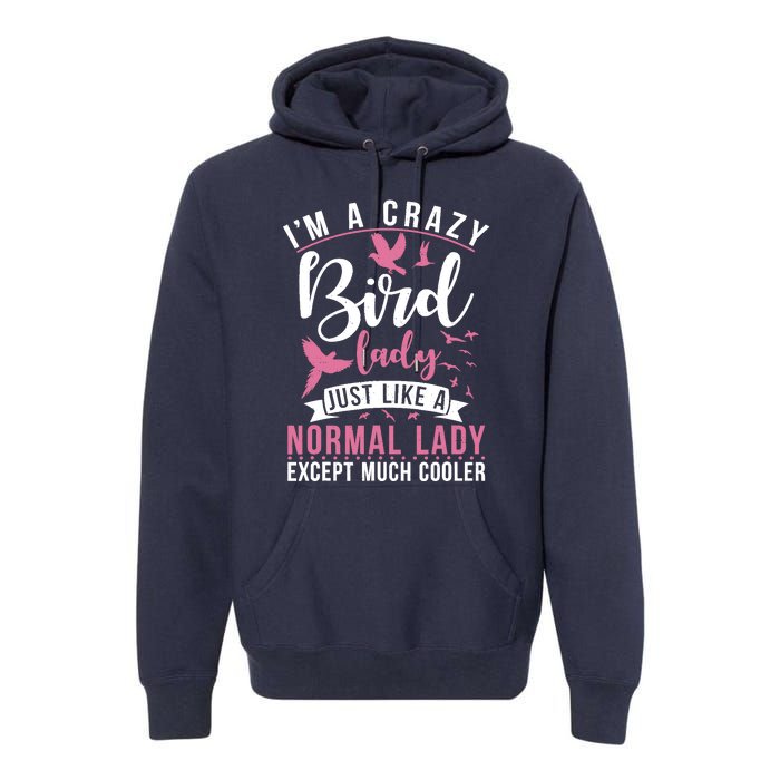 Im A Crazy Bird Lady Just Like A Normals Lady Except Cooler Premium Hoodie