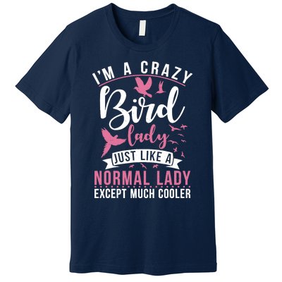 Im A Crazy Bird Lady Just Like A Normals Lady Except Cooler Premium T-Shirt