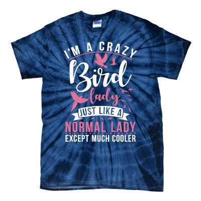 Im A Crazy Bird Lady Just Like A Normals Lady Except Cooler Tie-Dye T-Shirt