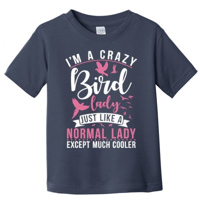 Im A Crazy Bird Lady Just Like A Normals Lady Except Cooler Toddler T-Shirt