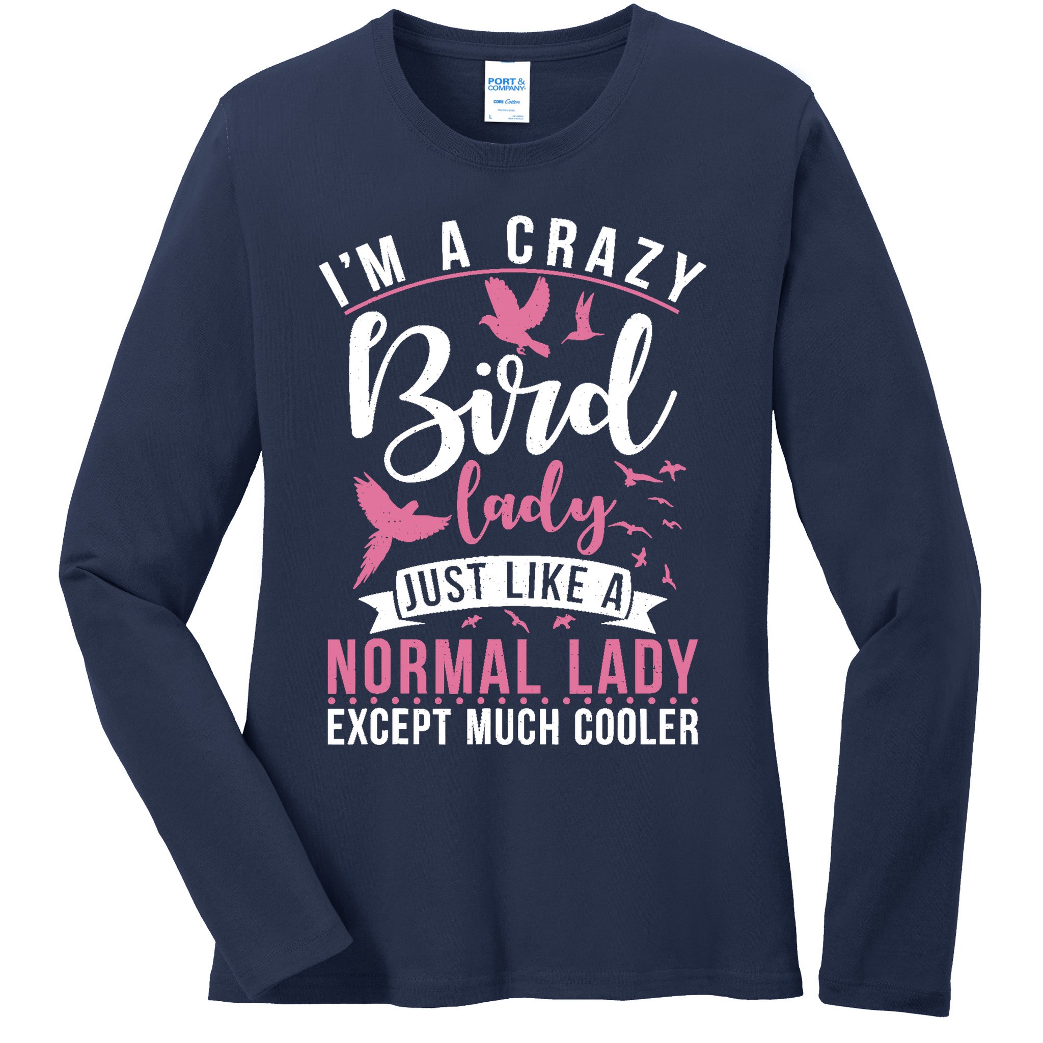 Im A Crazy Bird Lady Just Like A Normals Lady Except Cooler Ladies Long Sleeve Shirt
