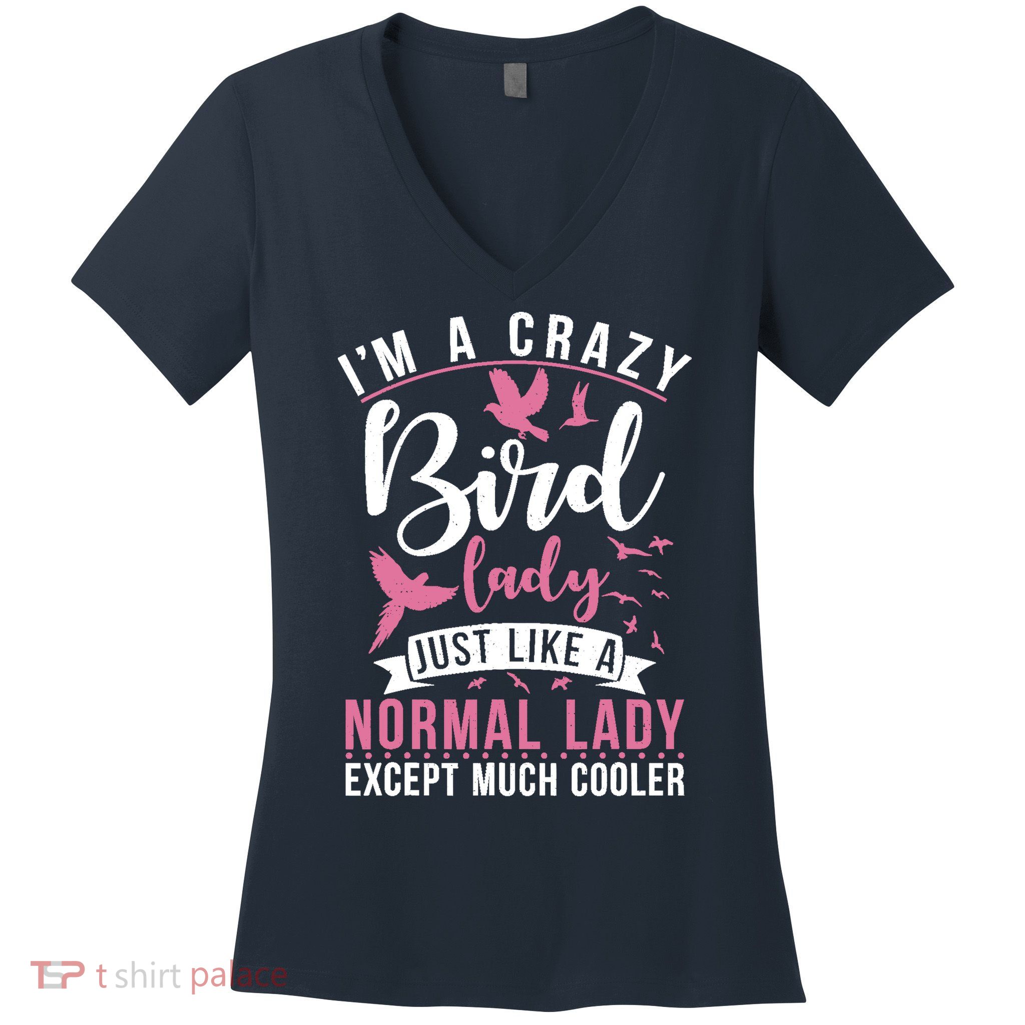 Im A Crazy Bird Lady Just Like A Normals Lady Except Cooler Women's V-Neck T-Shirt