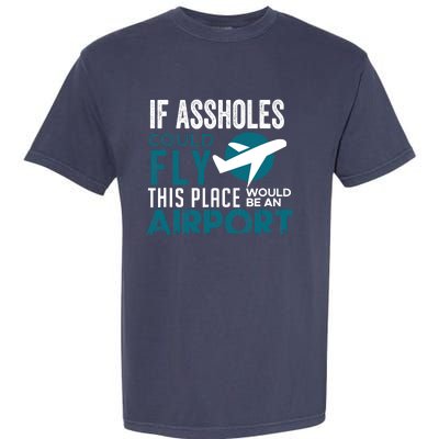 If Assholes Could Fly Funny Asshole Joke Fun Gag Gift Garment-Dyed Heavyweight T-Shirt