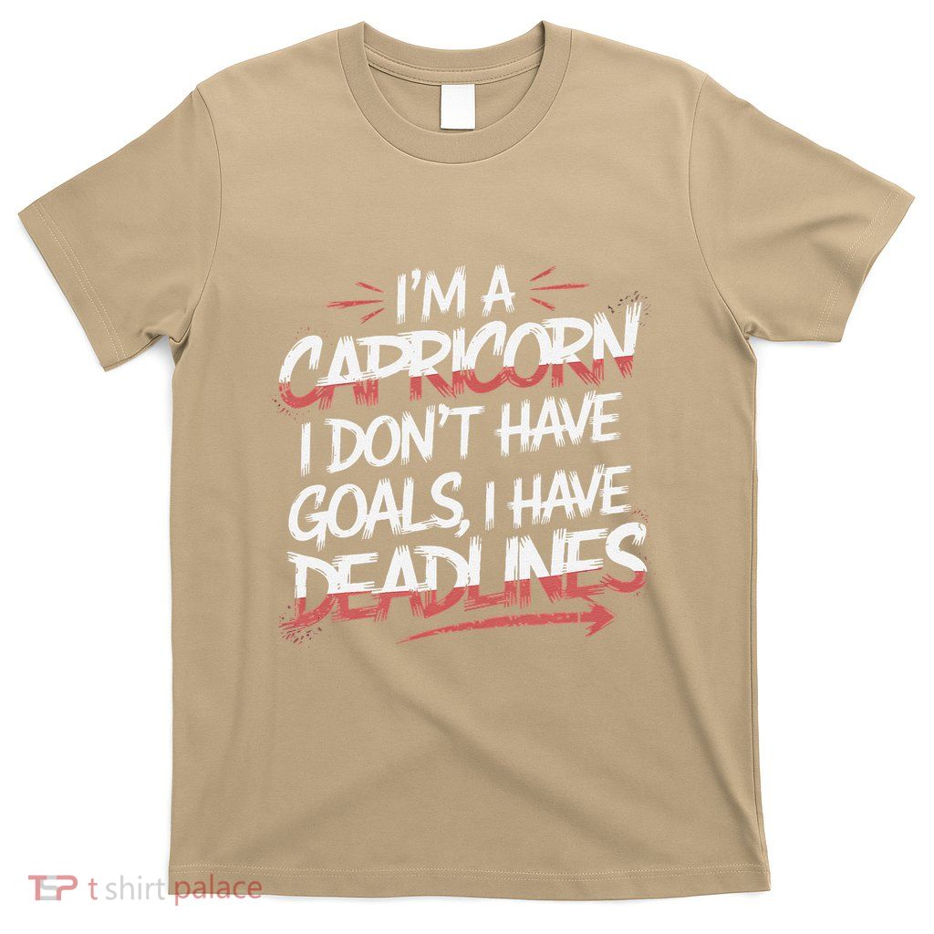 IM A Capricorn I Don’T Have Goals I Have Deadlines T-Shirt