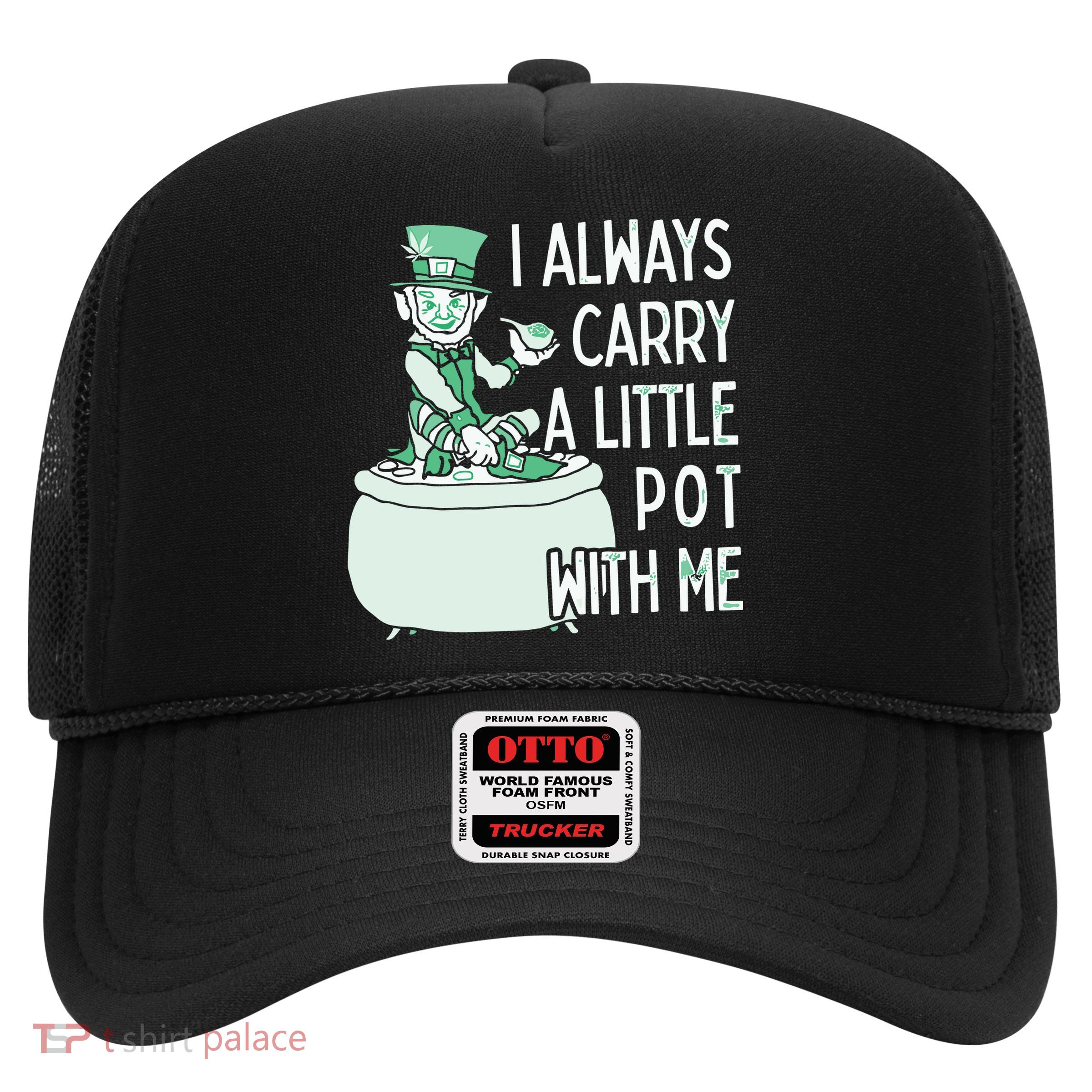 I Always Carry A Little Pot With Me Funny Saint Patricks Day Patty Trucker Hat