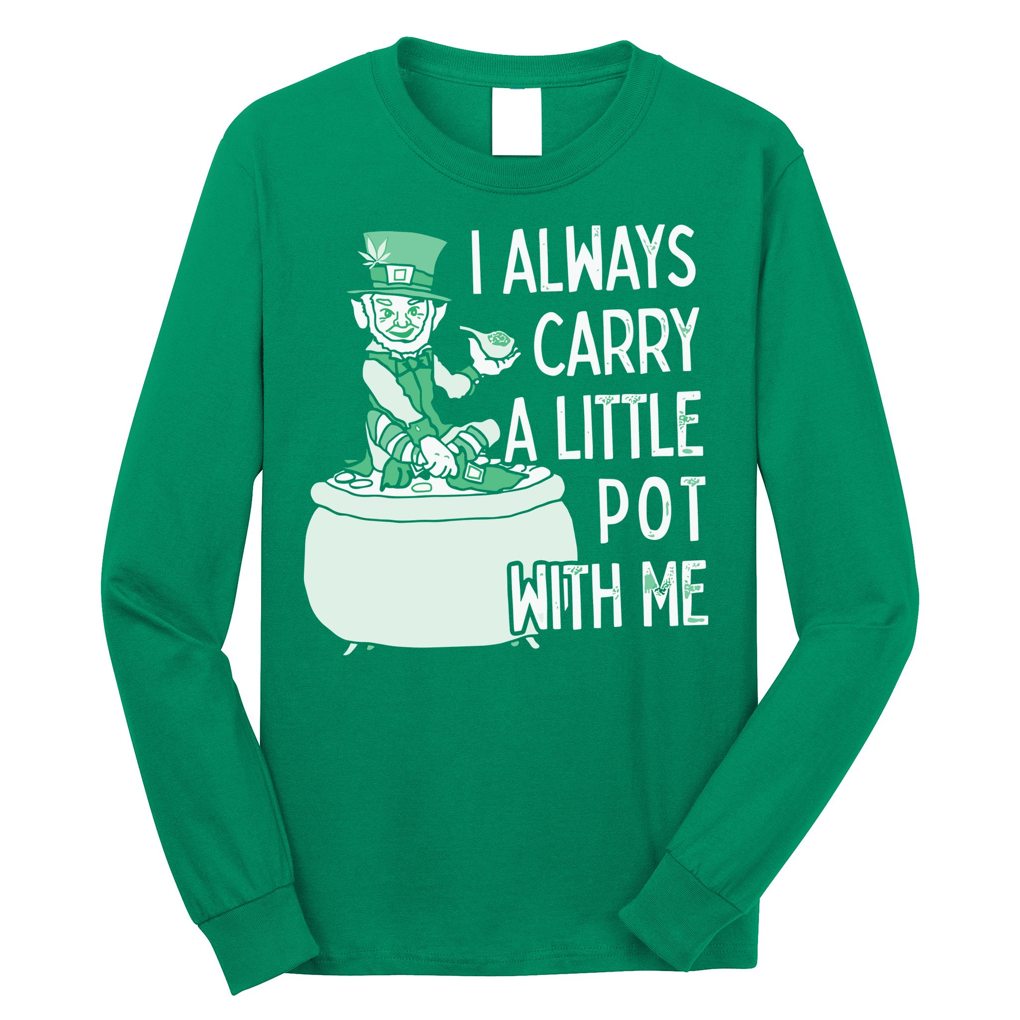 I Always Carry A Little Pot With Me Funny Saint Patricks Day Patty Long Sleeve Shirt
