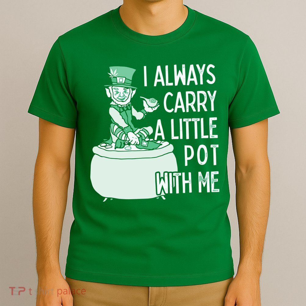 I Always Carry A Little Pot With Me Funny Saint Patricks Day Patty T-Shirt