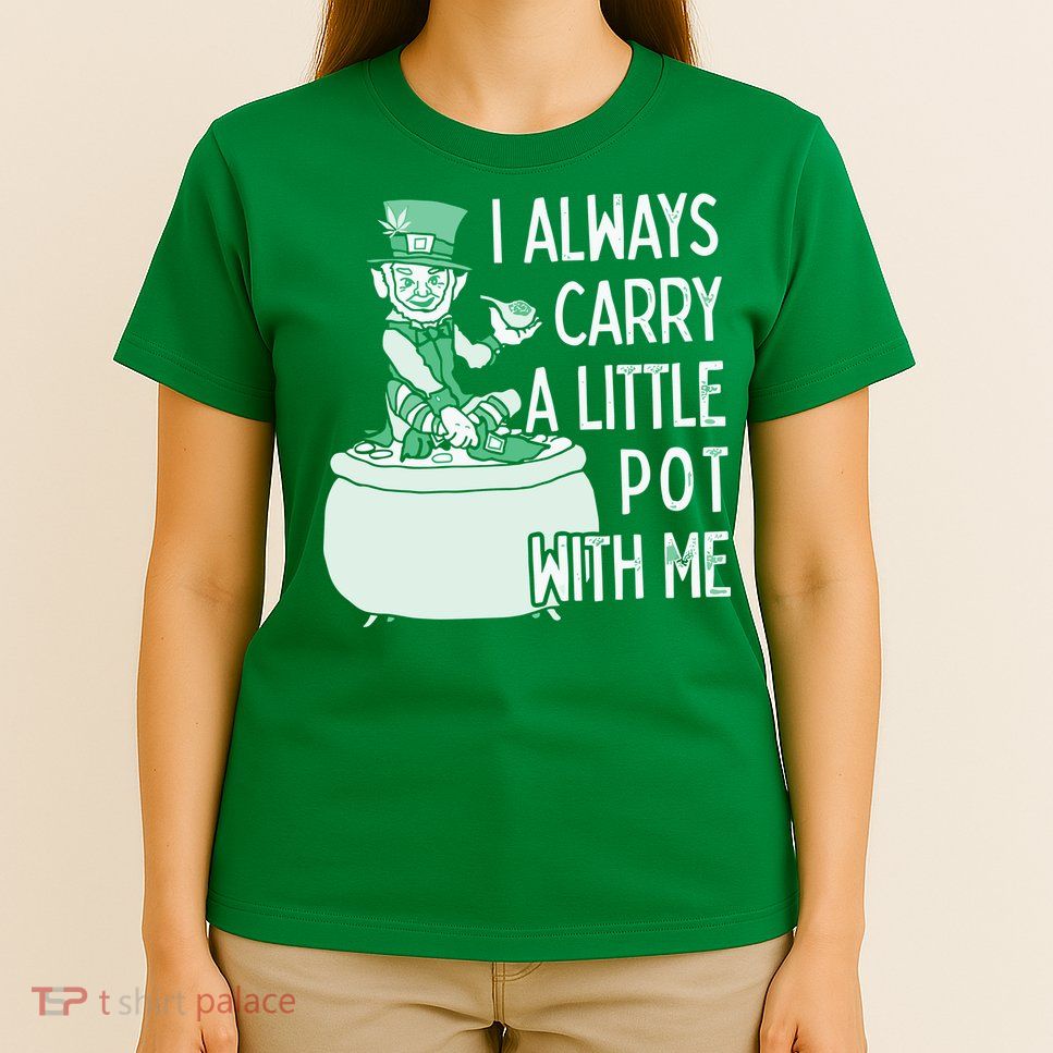I Always Carry A Little Pot With Me Funny Saint Patricks Day Patty T-Shirt