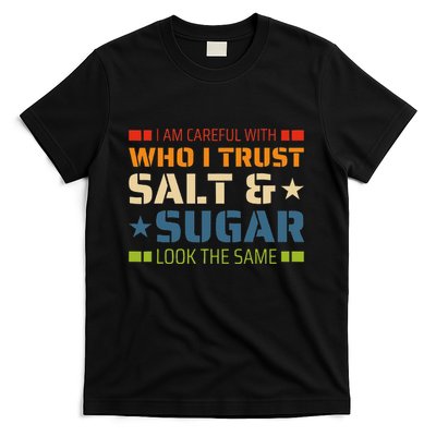 I Am Careful With Who I Trust Salt And Sugar Look The Same T-Shirt