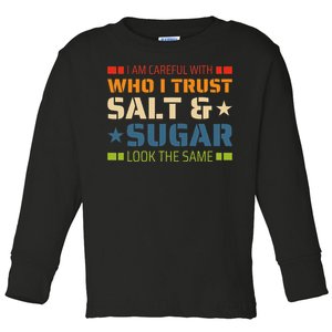 I Am Careful With Who I Trust Salt And Sugar Look The Same Toddler Long Sleeve Shirt