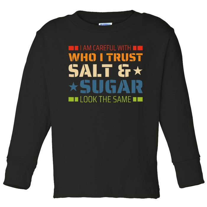 I Am Careful With Who I Trust Salt And Sugar Look The Same Toddler Long Sleeve Shirt