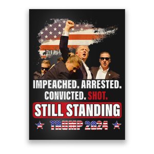 Impeached Arrested Convicted Shot Still Standing Trump 2024 Poster