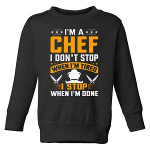 IM A Chef I DonT Stop When IM Tired I Stop When Im Done Toddler Sweatshirt