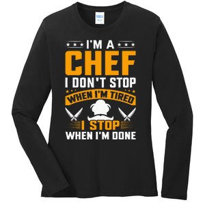 IM A Chef I DonT Stop When IM Tired I Stop When Im Done Ladies Long Sleeve Shirt